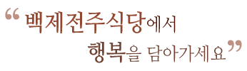 백제전주식당에서 행복을 담아가세요